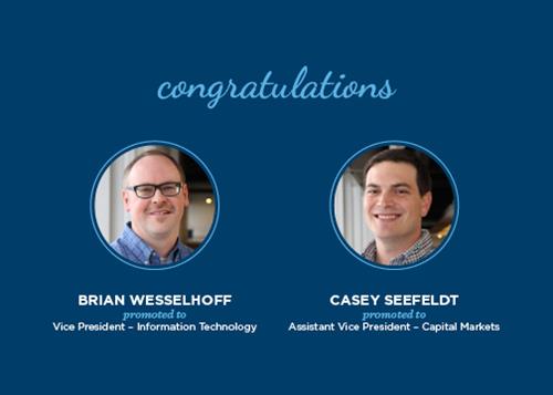 Brian Wesselhoff Promoted to VP - IT Casey Seefeldt Promoted to AVP - Capital Markets